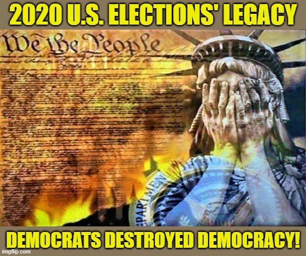 The Constitution & Lady Liberty | 2020 U.S. ELECTIONS' LEGACY; DEMOCRATS DESTROYED DEMOCRACY! | image tagged in political meme,democrats,democracy,elections,the constitution,statue of liberty | made w/ Imgflip meme maker