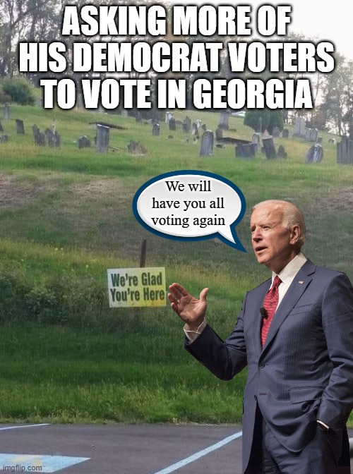 Democrats ballot harvesting again. | ASKING MORE OF HIS DEMOCRAT VOTERS TO VOTE IN GEORGIA; We will have you all voting again | image tagged in political meme,georgia,voting,voter fraud | made w/ Imgflip meme maker