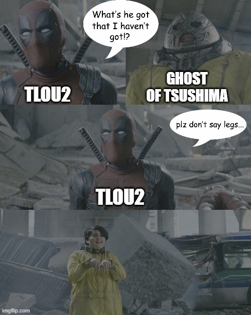 So what if he has legs... | GHOST OF TSUSHIMA; TLOU2; TLOU2 | image tagged in juggernaut,deadpool 2,legs,half | made w/ Imgflip meme maker