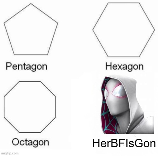Pentagon Hexagon Octagon Meme | HerBFIsGon | image tagged in memes,pentagon hexagon octagon | made w/ Imgflip meme maker