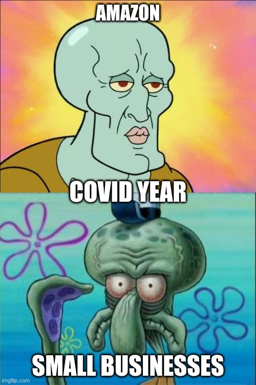 Squidward | AMAZON; COVID YEAR; SMALL BUSINESSES | image tagged in memes,squidward | made w/ Imgflip meme maker
