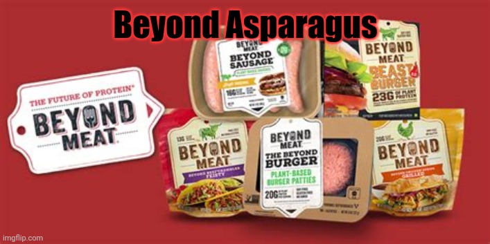 Beyond Meat | Beyond Asparagus | image tagged in beyond meat | made w/ Imgflip meme maker