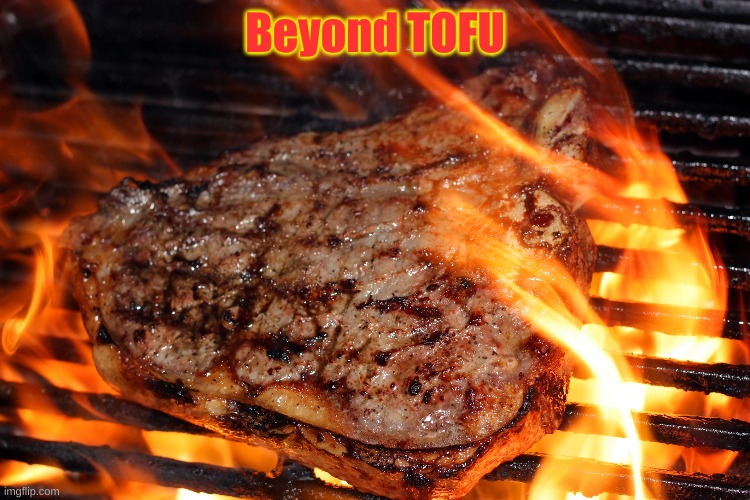 steak | Beyond TOFU | image tagged in steak | made w/ Imgflip meme maker