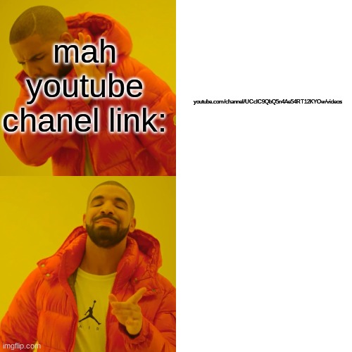 Drake Hotline Bling | mah youtube chanel link:; youtube.com/channel/UCclC9QbQ5n4Ae54RT12KYOw/videos | image tagged in memes,drake hotline bling | made w/ Imgflip meme maker