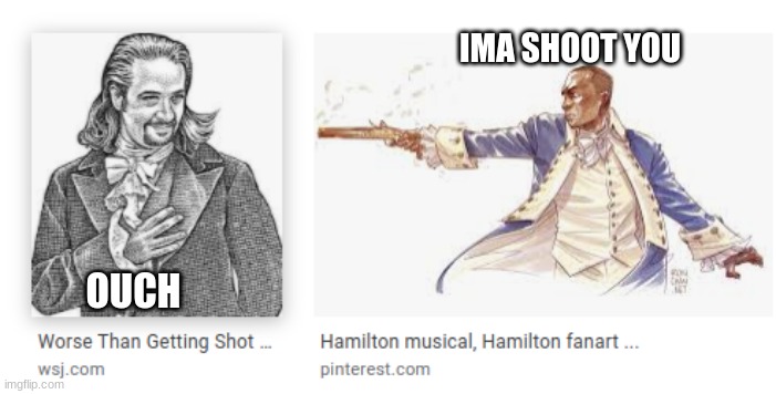 Hamilton and Arron Burr | IMA SHOOT YOU; OUCH | image tagged in shoot,hamiltom,arron burr | made w/ Imgflip meme maker