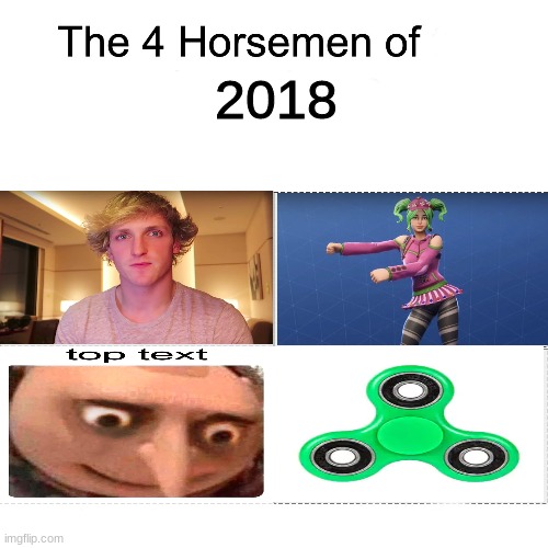 Logan Paul, Fortnite, DANK MEMES (I mean come on) and figet spinnners | 2018 | image tagged in four horsemen | made w/ Imgflip meme maker