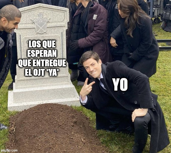 I really don't understand them | LOS QUE ESPERAN QUE ENTREGUE EL OJT *YA*; YO | image tagged in barry allen grave | made w/ Imgflip meme maker