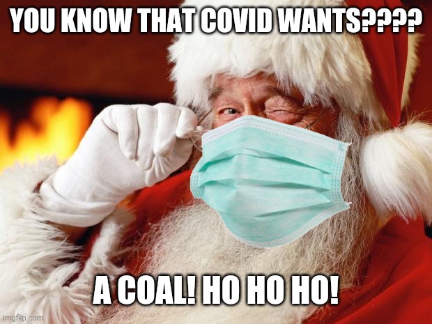 CO-CO-COVID IS A HO-HO-HOAX!!!!! | YOU KNOW THAT COVID WANTS???? A COAL! HO HO HO! | image tagged in memes,christmas,covid-19,coronavirus | made w/ Imgflip meme maker