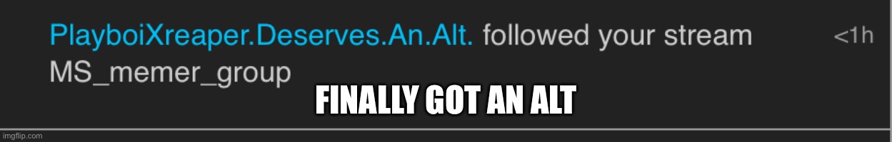 FINALLY GOT AN ALT | made w/ Imgflip meme maker