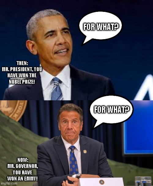 Politics | FOR WHAT? THEN:

MR. PRESIDENT, YOU HAVE WON THE NOBEL PRIZE! FOR WHAT? NOW:

MR. GOVERNOR, YOU HAVE WON AN EMMY! | image tagged in obama | made w/ Imgflip meme maker