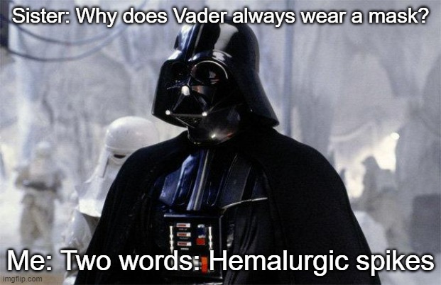 Sister: Why does Vader always wear a mask? Me: Two words: Hemalurgic spikes | image tagged in darth vader | made w/ Imgflip meme maker