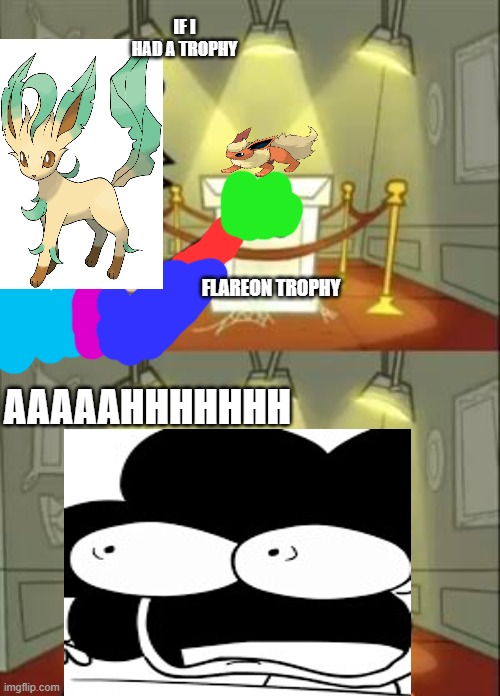IF I HAD A FLAREON TROPHY | IF I HAD A TROPHY; FLAREON TROPHY; AAAAAHHHHHHH | image tagged in memes,this is where i'd put my trophy if i had one,pokemon,sr pelo | made w/ Imgflip meme maker