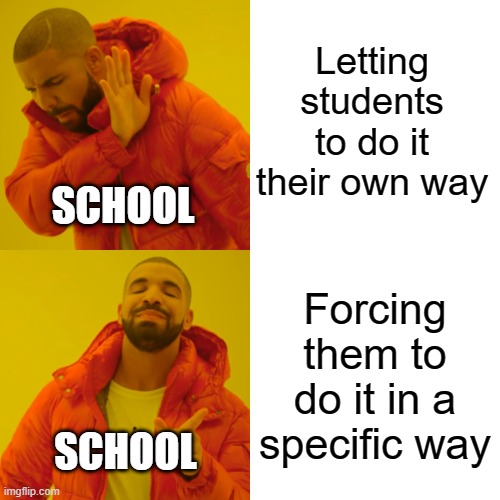 "It's the same result, damnit!" | Letting students to do it their own way; SCHOOL; Forcing them to do it in a specific way; SCHOOL | image tagged in memes,drake hotline bling,school,homework,exams | made w/ Imgflip meme maker