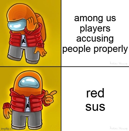 Among us Drake | among us players accusing people properly; red sus | image tagged in among us drake,memes,funny,among us,gaming,among us memes | made w/ Imgflip meme maker