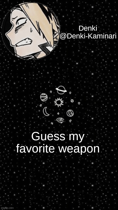 Denki 4 | Guess my favorite weapon | image tagged in denki 4 | made w/ Imgflip meme maker