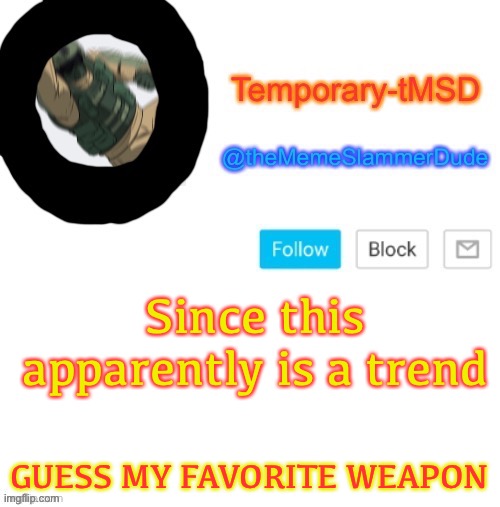 Oki | Since this apparently is a trend; GUESS MY FAVORITE WEAPON | image tagged in temporary-tmsd announcement take 2,memes,trend | made w/ Imgflip meme maker