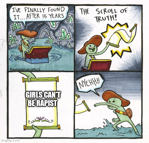 I'm not trying to offend people | GIRLS CAN'T BE RAPIST | image tagged in memes,the scroll of truth | made w/ Imgflip meme maker