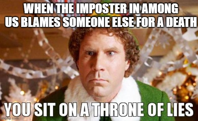 Among us | WHEN THE IMPOSTER IN AMONG US BLAMES SOMEONE ELSE FOR A DEATH | image tagged in you sit on a throne of lies | made w/ Imgflip meme maker