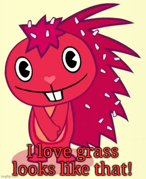 Cute Flaky (HTF) | I love grass looks like that! | image tagged in cute flaky htf | made w/ Imgflip meme maker