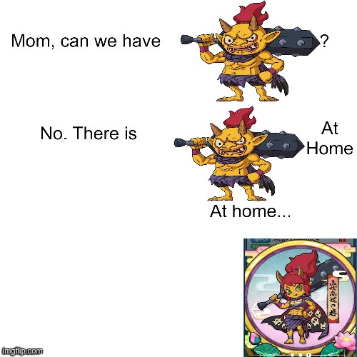 To me Yamabukihime is a disgrace. | image tagged in mom ca we have,yo-kai watch | made w/ Imgflip meme maker