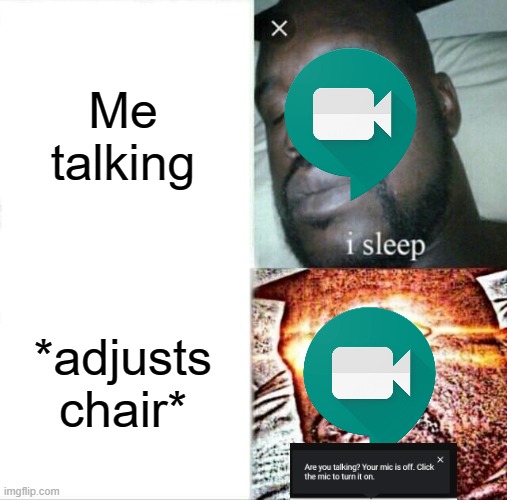 The one bad thing about Google Meet | Me talking; *adjusts chair* | image tagged in memes,sleeping shaq | made w/ Imgflip meme maker