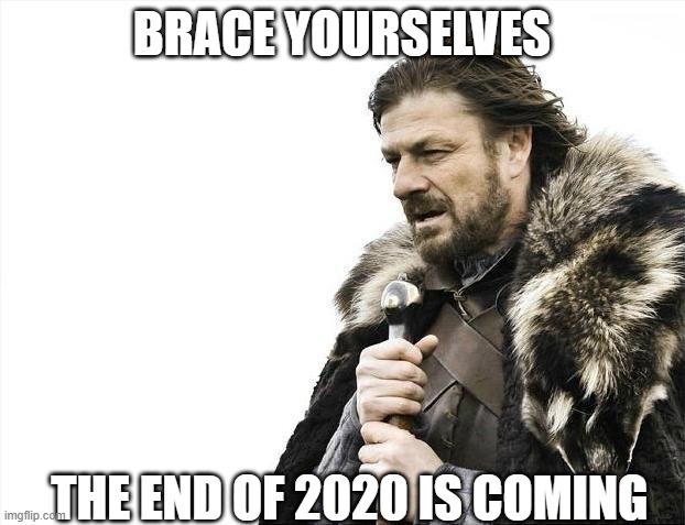 Keep pushing we are almost there | BRACE YOURSELVES; THE END OF 2020 IS COMING | image tagged in memes,brace yourselves x is coming,2020 | made w/ Imgflip meme maker