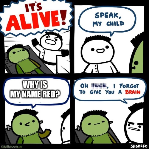 Among us newbies | WHY IS MY NAME RED? | image tagged in it's alive | made w/ Imgflip meme maker