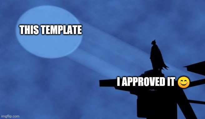 batman signal | THIS TEMPLATE I APPROVED IT ? | image tagged in batman signal | made w/ Imgflip meme maker