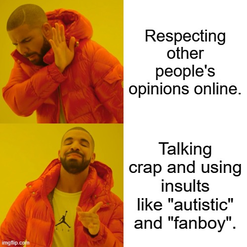 Very, very true unfortunately. | Respecting other people's opinions online. Talking crap and using insults like "autistic" and "fanboy". | image tagged in memes,drake hotline bling,internet,opinions | made w/ Imgflip meme maker