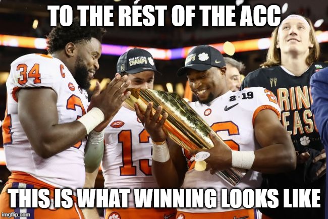 Clemson Tigers | TO THE REST OF THE ACC; THIS IS WHAT WINNING LOOKS LIKE | image tagged in clemson tigers | made w/ Imgflip meme maker