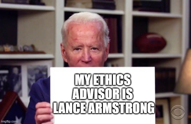 Demented Joe Biden | MY ETHICS 
ADVISOR IS 
LANCE ARMSTRONG | image tagged in demented joe biden | made w/ Imgflip meme maker