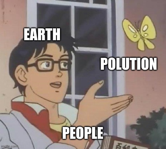 Is This A Pigeon Meme | EARTH; POLLUTION; PEOPLE | image tagged in memes,is this a pigeon | made w/ Imgflip meme maker