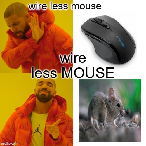 Drake Hotline Bling Meme | wire less mouse; wire less MOUSE | image tagged in memes,drake hotline bling | made w/ Imgflip meme maker