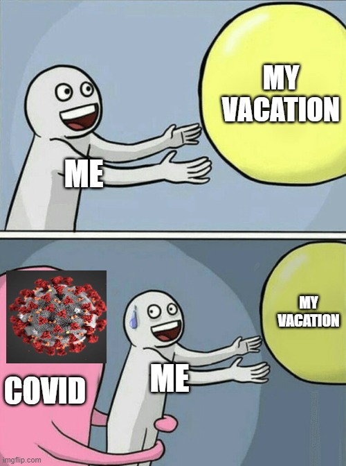 *Coughs in store* | MY VACATION; ME; MY VACATION; COVID; ME | image tagged in memes,running away balloon,covid | made w/ Imgflip meme maker