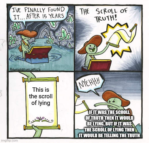 Very big brain | This is the scroll of lying; IF IT WAS THE SCROLL OF TRUTH THEN IT WOULD BE LYING, BUT IF IT WAS THE SCROLL OF LYING THEN IT WOULD BE TELLING THE TRUTH | image tagged in memes,the scroll of truth | made w/ Imgflip meme maker