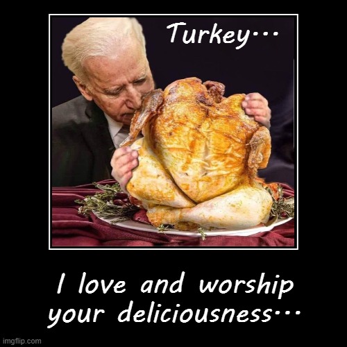 Ah, turkey... | image tagged in funny,demotivationals,love and worship,deliciousness | made w/ Imgflip demotivational maker