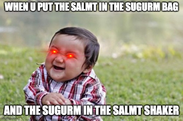 SALMT SUGURM |  WHEN U PUT THE SALMT IN THE SUGURM BAG; AND THE SUGURM IN THE SALMT SHAKER | image tagged in memes,evil toddler | made w/ Imgflip meme maker