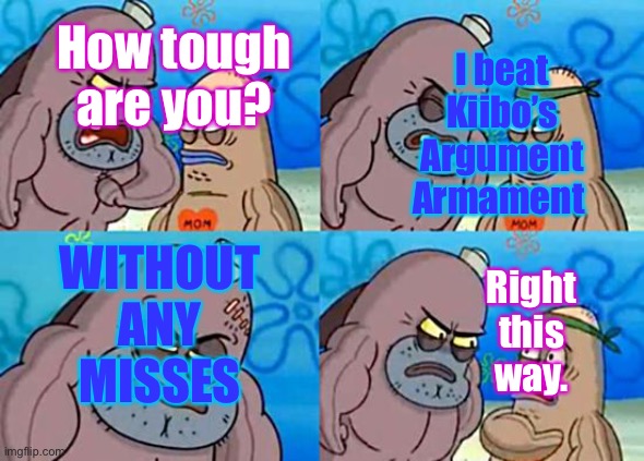 Welcome to the Salty Spitoon | I beat Kiibo’s Argument Armament; How tough are you? WITHOUT ANY MISSES; Right this way. | image tagged in welcome to the salty spitoon | made w/ Imgflip meme maker