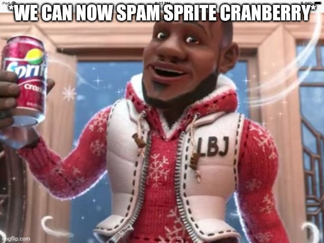 Wanna sprite cranberry | *WE CAN NOW SPAM SPRITE CRANBERRY* | image tagged in wanna sprite cranberry | made w/ Imgflip meme maker