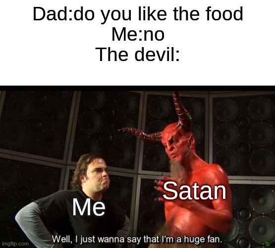 huge fan | Dad:do you like the food
Me:no
The devil:; Me; Satan | image tagged in huge fan,satan,memes,the devil,lol | made w/ Imgflip meme maker