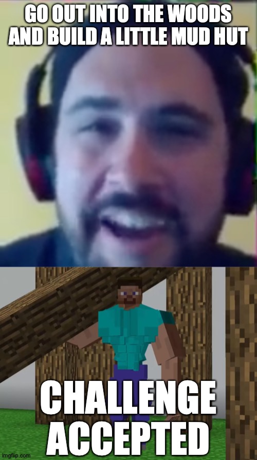 Thaddeus Slimeworth LXIX is satisfied... for now. | GO OUT INTO THE WOODS AND BUILD A LITTLE MUD HUT; CHALLENGE ACCEPTED | image tagged in memes,thought,slime,minecraft steve,challenge accepted | made w/ Imgflip meme maker