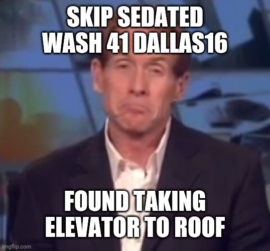 Skip Bayless pout | SKIP SEDATED WASH 41 DALLAS16; FOUND TAKING ELEVATOR TO ROOF | image tagged in skip bayless pout | made w/ Imgflip meme maker