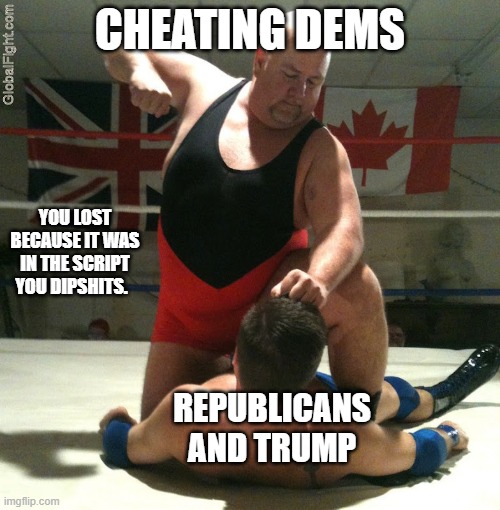 They cheated.  You did not.  You lose. | CHEATING DEMS; YOU LOST BECAUSE IT WAS IN THE SCRIPT YOU DIPSHITS. REPUBLICANS AND TRUMP | image tagged in beating up | made w/ Imgflip meme maker