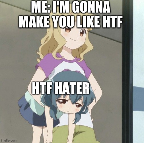 Anime Carry | ME: I'M GONNA MAKE YOU LIKE HTF; HTF HATER | image tagged in anime carry,htf | made w/ Imgflip meme maker