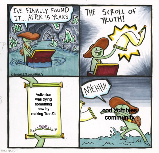 The Scroll Of Truth Meme | Activision was trying something new by making TranZit; cod zombies community | image tagged in memes,the scroll of truth | made w/ Imgflip meme maker