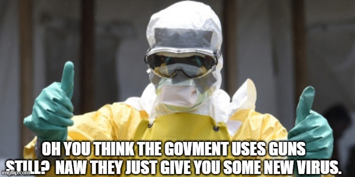 virus infection | OH YOU THINK THE GOVMENT USES GUNS STILL?  NAW THEY JUST GIVE YOU SOME NEW VIRUS. | image tagged in virus infection | made w/ Imgflip meme maker