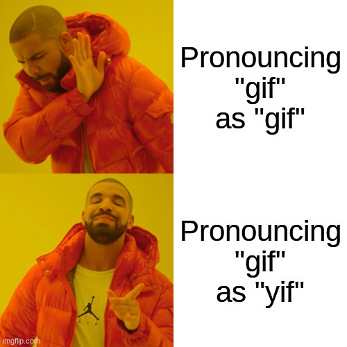 How To Pronounce "Gif" | Pronouncing "gif" as "gif"; Pronouncing "gif" as "yif" | image tagged in memes,drake hotline bling | made w/ Imgflip meme maker