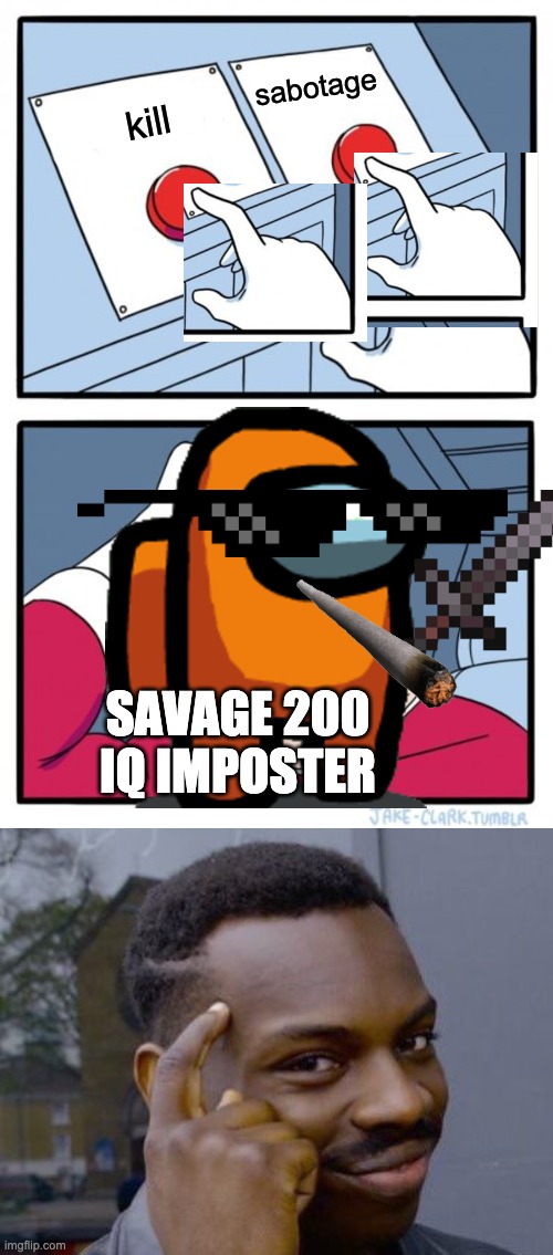 200 IQ Imposters be like | sabotage; kill; SAVAGE 200 IQ IMPOSTER | image tagged in memes,two buttons | made w/ Imgflip meme maker