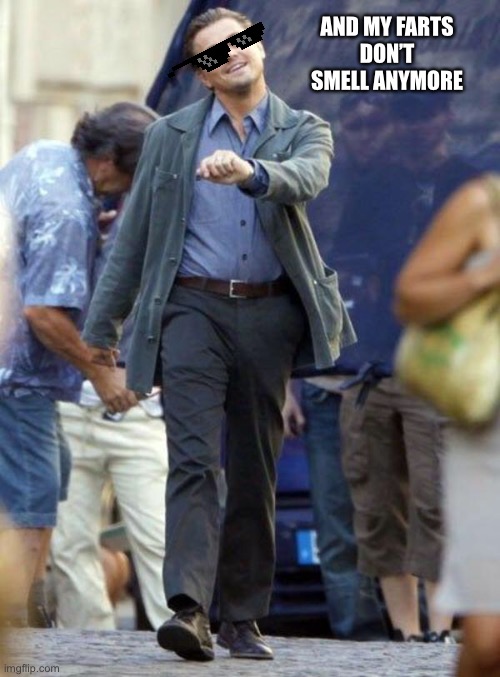 Dicaprio walking | AND MY FARTS
DON’T SMELL ANYMORE | image tagged in dicaprio walking | made w/ Imgflip meme maker