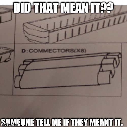 DID THAT MEAN IT?? SOMEONE TELL ME IF THEY MEANT IT. | image tagged in memes | made w/ Imgflip meme maker